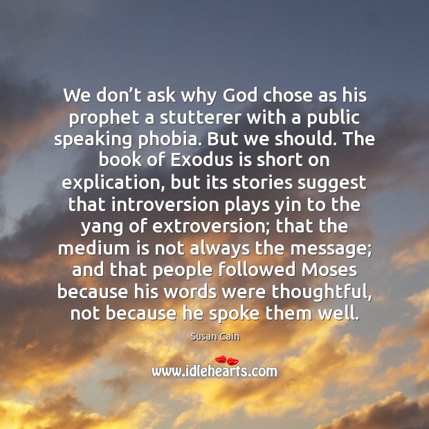 We don’t ask why God chose as his prophet a stutterer Susan Cain Picture Quote