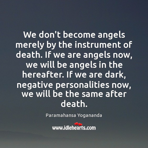 We don’t become angels merely by the instrument of death. If we Paramahansa Yogananda Picture Quote