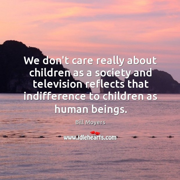 We don’t care really about children as a society and television reflects Image