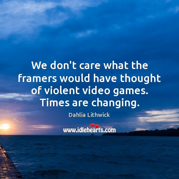We don’t care what the framers would have thought of violent video Dahlia Lithwick Picture Quote