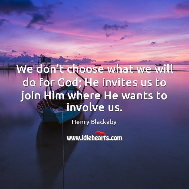 We don’t choose what we will do for God; He invites us Henry Blackaby Picture Quote