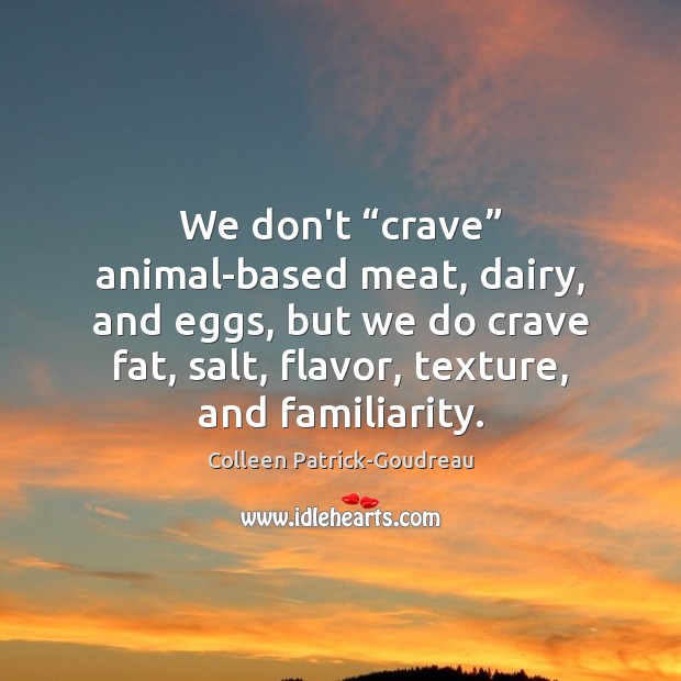 We don’t “crave” animal-based meat, dairy, and eggs, but we do crave Colleen Patrick-Goudreau Picture Quote