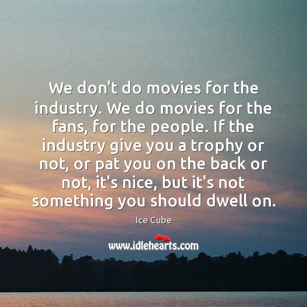 We don’t do movies for the industry. We do movies for the Ice Cube Picture Quote