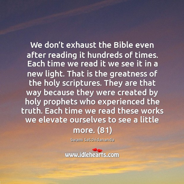 We don’t exhaust the Bible even after reading it hundreds of Swami Satchidananda Picture Quote