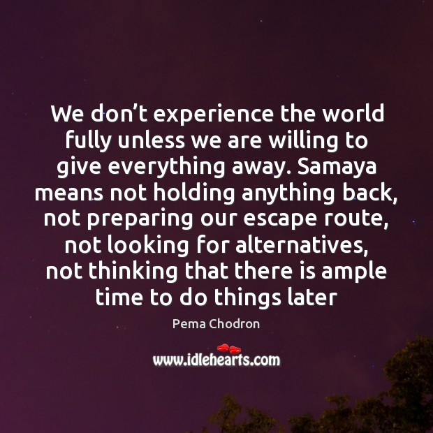 We don’t experience the world fully unless we are willing to Pema Chodron Picture Quote