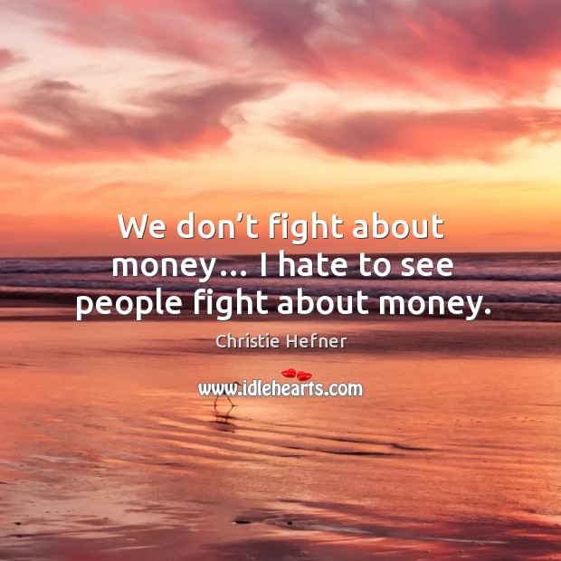 We don’t fight about money… I hate to see people fight about money. Image