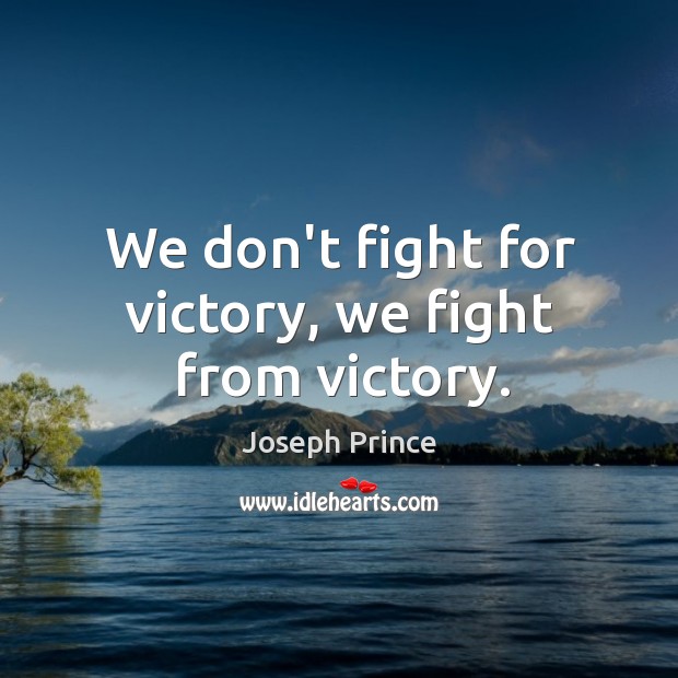 We don’t fight for victory, we fight from victory. Joseph Prince Picture Quote