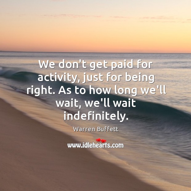 We don’t get paid for activity, just for being right. As to Warren Buffett Picture Quote