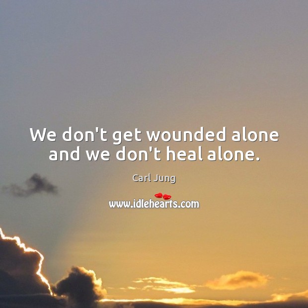We don’t get wounded alone and we don’t heal alone. Image