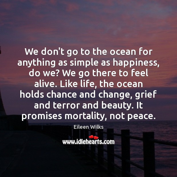 We don’t go to the ocean for anything as simple as happiness, Eileen Wilks Picture Quote