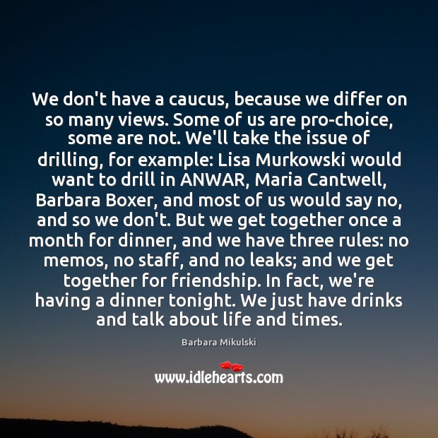 We don’t have a caucus, because we differ on so many views. Barbara Mikulski Picture Quote