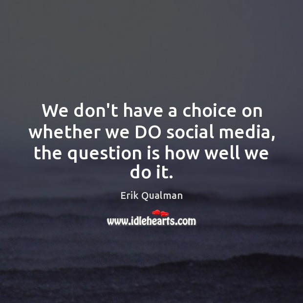 We don’t have a choice on whether we DO social media, the question is how well we do it. Image