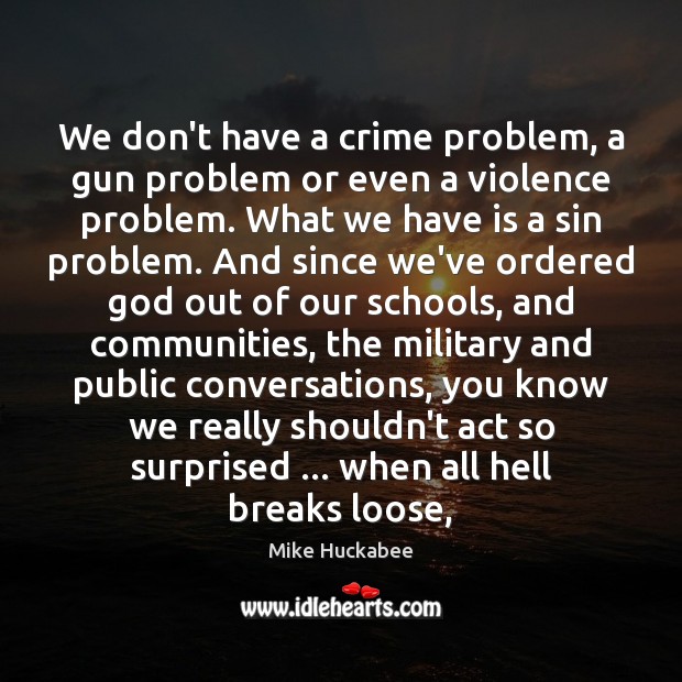 We don’t have a crime problem, a gun problem or even a Mike Huckabee Picture Quote