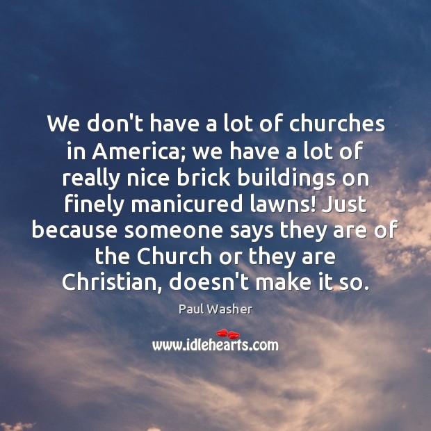 We don’t have a lot of churches in America; we have a Paul Washer Picture Quote