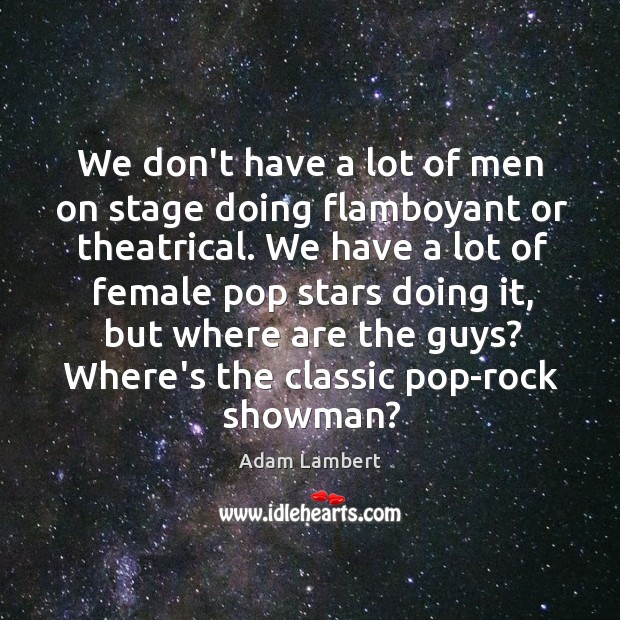 We don’t have a lot of men on stage doing flamboyant or Adam Lambert Picture Quote