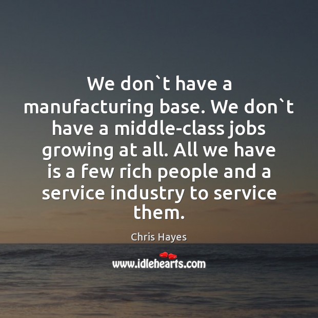 We don`t have a manufacturing base. We don`t have a Image
