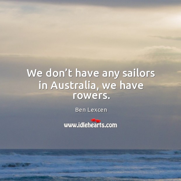 We don’t have any sailors in australia, we have rowers. Image