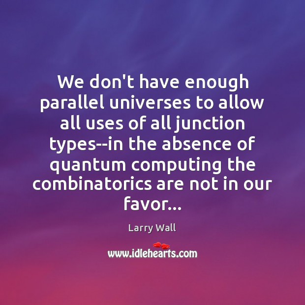 We don’t have enough parallel universes to allow all uses of all Larry Wall Picture Quote