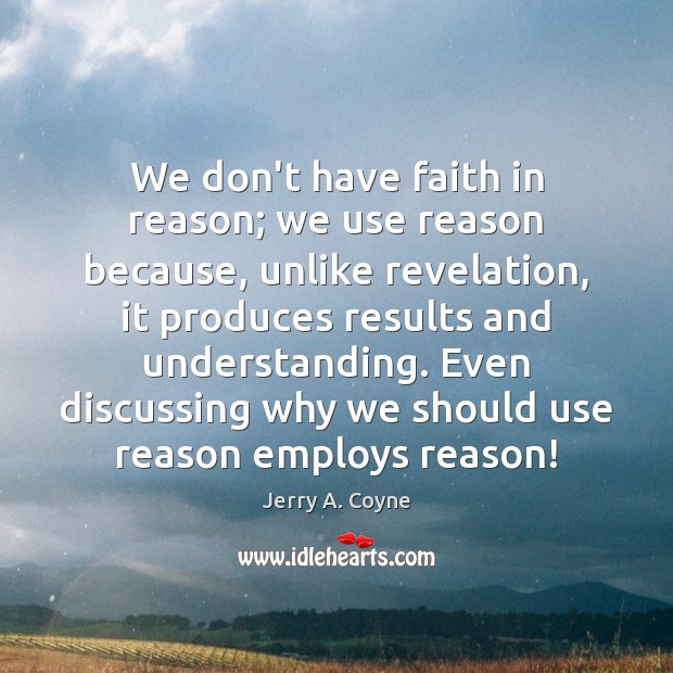 We don’t have faith in reason; we use reason because, unlike revelation, Jerry A. Coyne Picture Quote