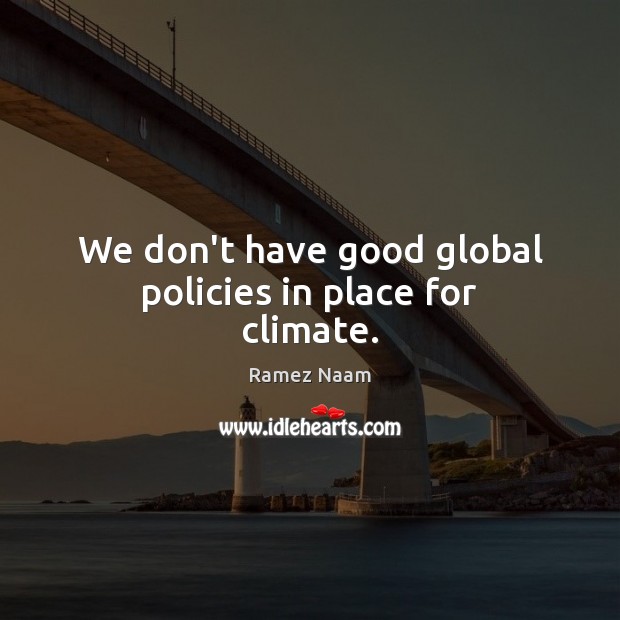 We don’t have good global policies in place for climate. Ramez Naam Picture Quote