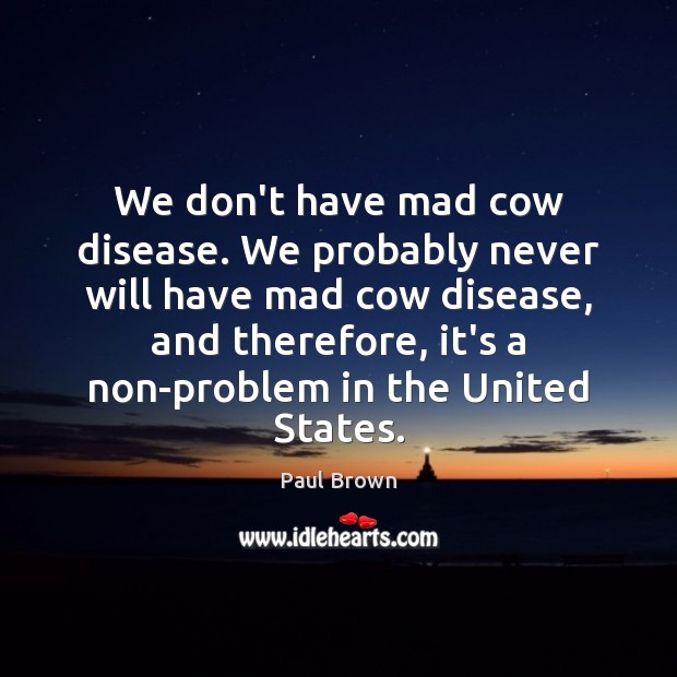 We don’t have mad cow disease. We probably never will have mad Image