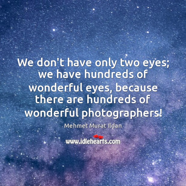 We don’t have only two eyes; we have hundreds of wonderful eyes, Mehmet Murat Ildan Picture Quote