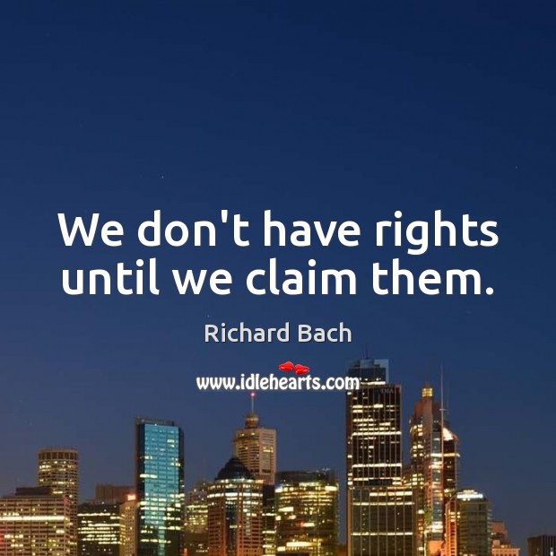 We don’t have rights until we claim them. Richard Bach Picture Quote