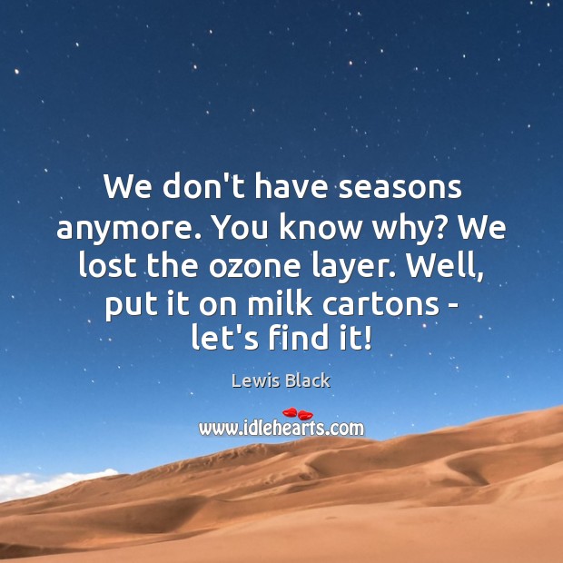 We don’t have seasons anymore. You know why? We lost the ozone Lewis Black Picture Quote