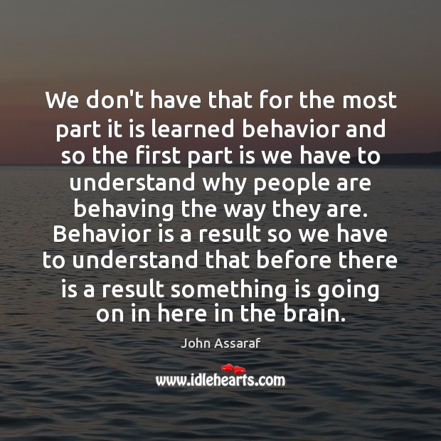 We don’t have that for the most part it is learned behavior John Assaraf Picture Quote