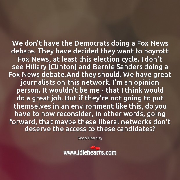 We don’t have the Democrats doing a Fox News debate. They have Sean Hannity Picture Quote