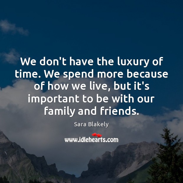 We don’t have the luxury of time. We spend more because of Sara Blakely Picture Quote