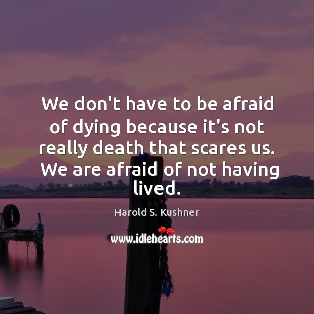 We don’t have to be afraid of dying because it’s not really Harold S. Kushner Picture Quote