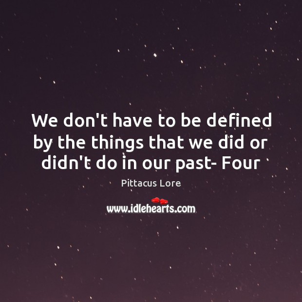 We don’t have to be defined by the things that we did or didn’t do in our past- Four Image