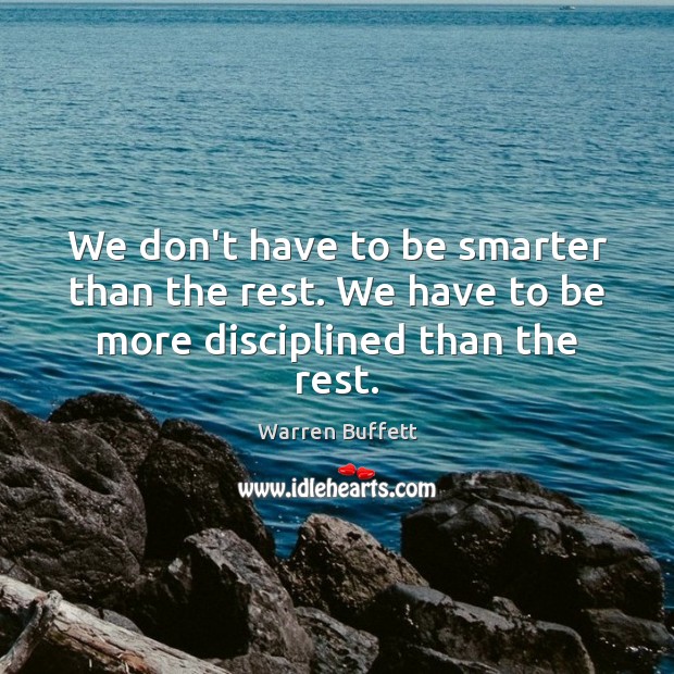 We don’t have to be smarter than the rest. We have to be more disciplined than the rest. Image