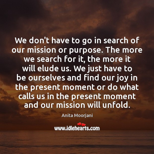 We don’t have to go in search of our mission or purpose. Anita Moorjani Picture Quote