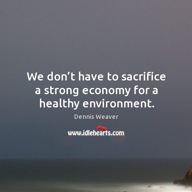 We don’t have to sacrifice a strong economy for a healthy environment. Image
