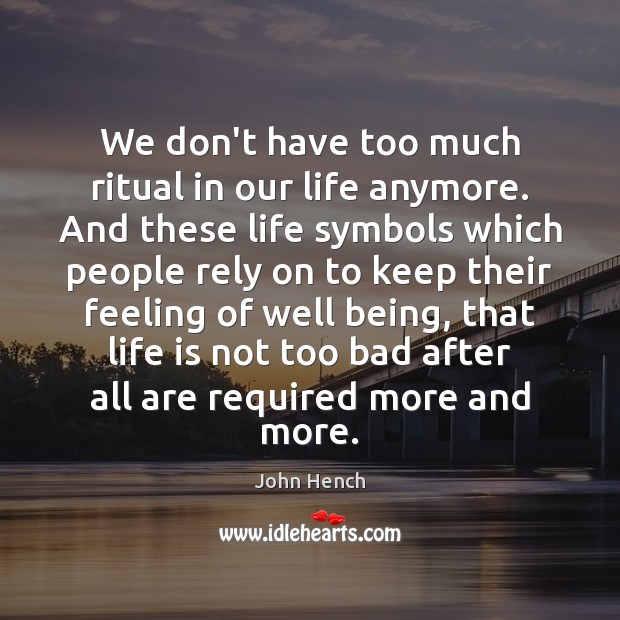 We don’t have too much ritual in our life anymore. And these John Hench Picture Quote