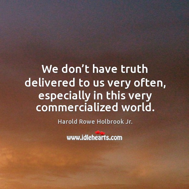 We don’t have truth delivered to us very often, especially in this very commercialized world. Image