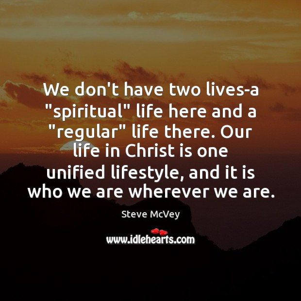 We don’t have two lives-a “spiritual” life here and a “regular” life Steve McVey Picture Quote