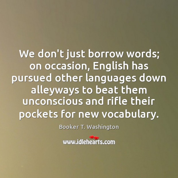 We don’t just borrow words; on occasion, English has pursued other languages Image