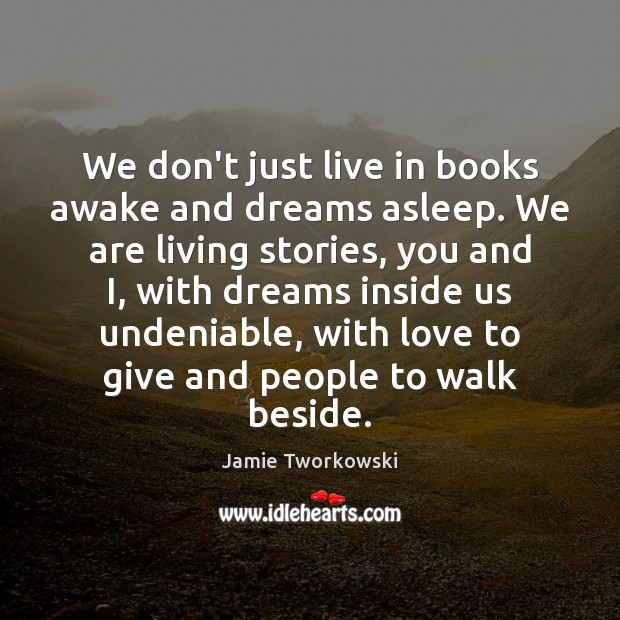 We don’t just live in books awake and dreams asleep. We are Jamie Tworkowski Picture Quote