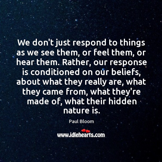 We don’t just respond to things as we see them, or feel Paul Bloom Picture Quote