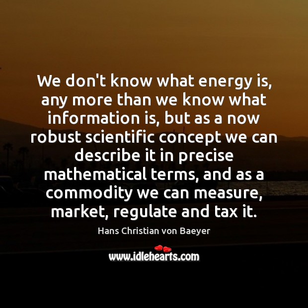 We don’t know what energy is, any more than we know what Hans Christian von Baeyer Picture Quote