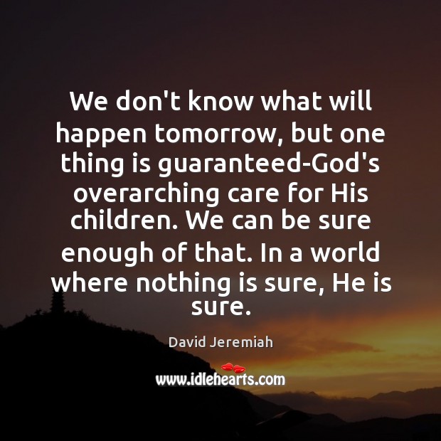 We don’t know what will happen tomorrow, but one thing is guaranteed-God’s David Jeremiah Picture Quote