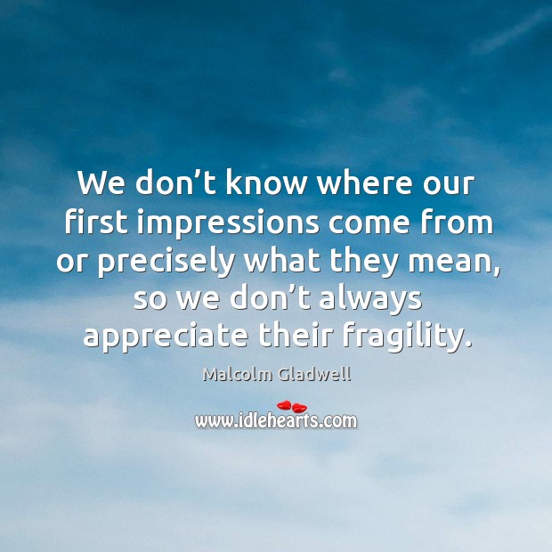 We don’t know where our first impressions come from or precisely what they mean Malcolm Gladwell Picture Quote