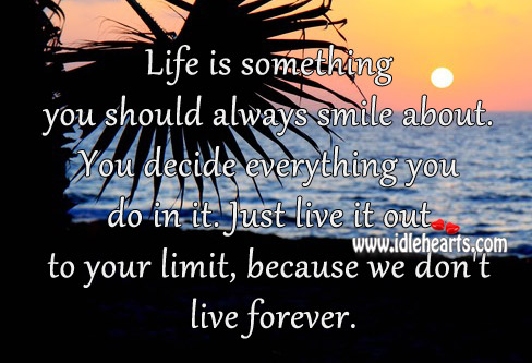 Just live it out to your limit, because we don’t live forever. Image