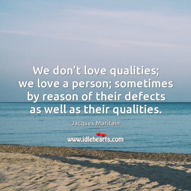 We don’t love qualities; we love a person; sometimes by reason of their defects as well as their qualities. Image