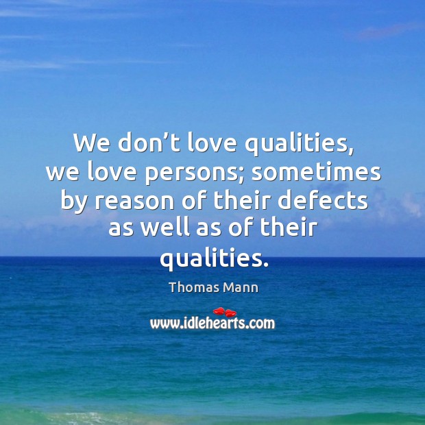 We don’t love qualities, we love persons; sometimes by reason of their defects as well as of their qualities. Image