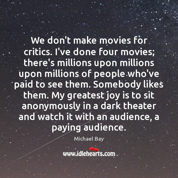 We don’t make movies for critics. I’ve done four movies; there’s millions Joy Quotes Image