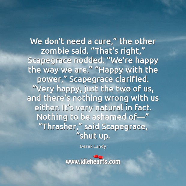 We don’t need a cure,” the other zombie said. “That’s Derek Landy Picture Quote